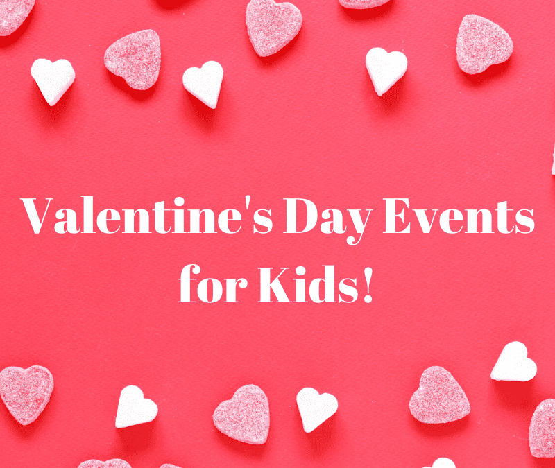 Valentine’s Day Events for Kids!